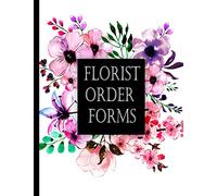 Florist Order Forms: Small Business Order Log Book - A Handy Customer Order Tracker For Anyone Selling Flowers