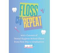 Floss Cry Repeat: 800+ Cutouts of Dental Hygiene School Chaos from First Day to Graduation