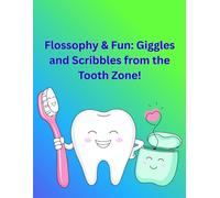 Flossophy & fun: Giggles and Scribbles from the Tooth Zone.
