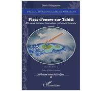 Flots d'encre sur Tahiti: 250 ans de littérature francophone en Polynésie française