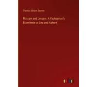 Flotsam And Jetsam. A Yachtsman's Experience At Sea And Ashore