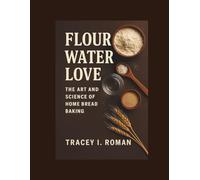 Flour Water Love: The Art And Science of Home Bread Baking