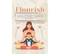 Flourish - A Mum's Self-Care Planner for Daily Peace, Progress & Purpose: A gentle reset for tired mamas who give their all