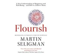 Flourish: A New Understanding of Happiness and Wellbeing: The practical guide to using positive psychology to make you happier and healthier