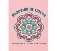 FLOURISH IN COLOR Intricate Nature Designs to Calm the Mind: relaxation art therapy book an immersive mindful meditative adult coloring experience