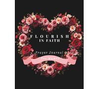 Flourish in Faith: A Guided Prayer Journal for Women of God Who Want To Strengthen Their Faith
