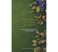 Flourish in the Spirit: 60 Days of Cultivating a Life that Bears Fruit