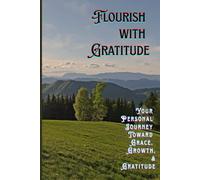 Flourish with Gratitude: Your Personal Journey Toward Grace, Growth, and Gratitude