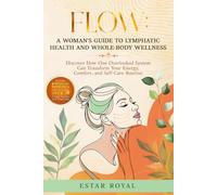 Flow: A Woman's Guide to Lymphatic Health and Whole-Body Wellness: Discover How One Overlooked System Can Transform Your Energy, Comfort, and Self-Care Routine