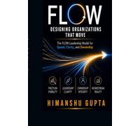 FLOW: Designing Organizations That Move: The FLOW Leadership Model for Speed, Clarity, and Ownership