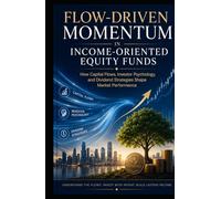 Flow-Driven Momentum in Income-Oriented Equity Funds: How Capital Flows, Investor Psychology, and Dividend Strategies Shape Market Performance