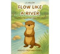 Flow Like a River: Learning to Let Go and Find Calm, a Mindful Creatures Series