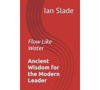 Flow Like Water: Ancient Wisdom for the Modern Leader