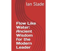 Flow Like Water: Ancient Wisdom for the Modern Leader