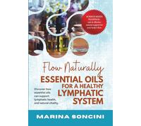 Flow Naturally: Essential Oils for a Healthy Lymphatic System: Aromatherapy for Lymphedema, Fluid Retention & Chronic Inflammation Support