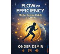 FLOW OF EFFICIENCY: Master Energy, Habits & Systems