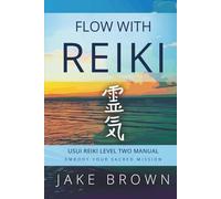 Flow With Reiki: Usui Reiki Level Two Manual