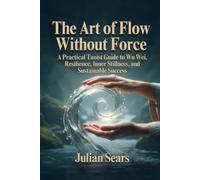 Flow Without Force: A Practical Taoist Guide to Wu Wei, Resilience, Inner Stillness, and Sustainable Success