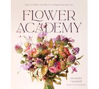 Flower Academy: Easy-To-Follow Tutorials for Arrangements That Awe