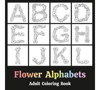 Flower Alphabets Adult Coloring Book: Typography in the form of Letters that look like Floral Arrangements resembling Wreaths - Relaxation Through Creative Expression for Anxiety and Stress Relief