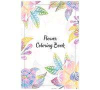 Flower Coloring Book Beautiful Floral Designs for Relaxation, Stress Relief, and Creative Mindfulness: Stunning Flower Patterns and Nature-Inspired ... Coloring Experience for Inner Peace and Joy