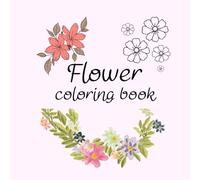Flower coloring book: Educational and motivational coloring book for children 8-12 and young people
