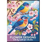 Flower Designs Color By Number for Relaxation: A Calming Collection of Beautiful Flower Patterns with Easy Numbered Coloring Guides, Designed to Help ... Unwind, and Enjoy Peaceful Creative Moments