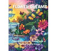 Flower Dreams: An Intricate Adult Coloring Book of Floral & Garden Scenes