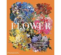 Flower: exploring the world in bloom: EXPLORING THE WORLD IN BLOOM