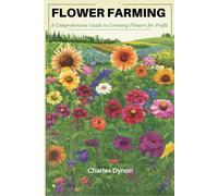 Flower Farming: A Comprehensive Guide To Growing Flowers For Profit