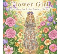 Flower Girl Coloring Book for Anxiety Relief: Elegant Portraits & Intricate Floral Scenes: A Relaxing Adult Coloring Book for Stress Management and Mindful Focus