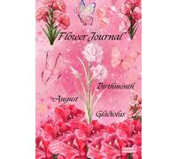 Flower Journal: Birthmonth August Gladiolus-Birthday Gift Edition: For Those Born in August: Illustrated Color Edition