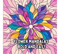 Flower Mandalas Bold And Easy: Coloring Book of Intricate Flower Patterns Perfect for Adults and Children Creative Designs for Stress Relief and Mindful Relaxation
