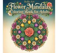Flower Mandalas Coloring Book for Adults: 50 Beautiful Floral Mandala Designs with Roses, Tulips, Daisies and Decorative Patterns for Relaxation and Stress Relief