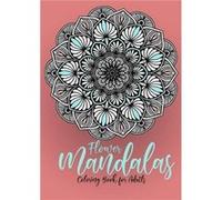 Flower Mandalas Coloring Book for Adults Mandalas Coloring Book for Adults Flower Mandala Coloring Book for Adults Stress Relieving - Monsoon Publishing - Monsoon PublishingMonsoon Publishing (Auteur)