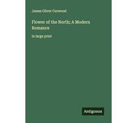 Flower of the North; A Modern Romance: in large print