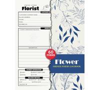 Flower Order Forms Logbook: Client Order Book for Florist, Shops, Floral Designers & Online Businesses | 60 Forms, 120 Single-Sided Pages