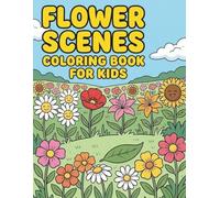 Flower Scenes Coloring Book for Kids: 50 Easy Floral Scenes for Kids Ages 8-12, Bold and Easy Nature Scenes for Toddlers, Boys, and Girls