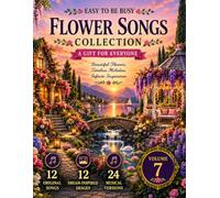 Flower Songs Collection - A Gift For Everyone - Beautiful Flowers, Timeless Melodies, Infinite Inspiration (Volume 7)