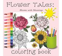 Flower Tales: Blooms with Meanings: A Coloring Book of Symbolic Flowers with Hidden Messages and Beautiful Designs for Relaxation, Creativity, and All ... | 8.5 x 8.5 inches | Softcover | Matte Finish