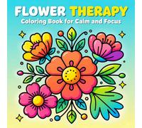Flower Therapy: A Floral Coloring Book for Calm, Focus, and Stress Relief for Adults: Beautiful Relaxing Flower Designs for Mindfulness, Creativity, and Peaceful Coloring