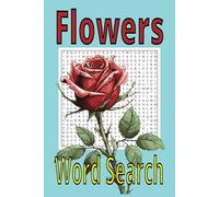 Flower Word Search: Beautiful flower, bloom or blossoms names for kids , teens and adults to enjoy. Great to gifts to gardeners or family. 6x9in solutions included.