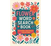 Flower Word Search Book: A Beautiful Collection of Flower-Themed Word Search Puzzles - Learn and Relax with 50 Floral Challenges + Solutions! | 6x9 ... Gift for Vacations, Holiday and Free Times