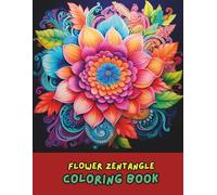 Flower Zentangle Coloring Book: Relaxing Floral Designs, Mandalas & Patterns for Stress Relief and Mindfulness | 100+ Beautiful Pages for Adults to Color and Relax