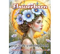 flowerborn: 71 Botanical Beauties from a Fantasy Realm of Wings, Petals & Wonder