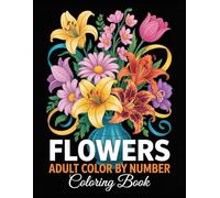 Flowers Adult Color By Number Coloring Book: Relaxing Color-By-Number Flower Pages Designed for Adults Who Love Stress-Free Creativity and Gentle Focus