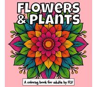 FLOWERS AND PLANTS: coloring book for all ages: therapeutic, relaxing, stress relief & anxiety reduction - ideal for mindfulness, creativity & daily ... pages & high-quality illustrations by flv