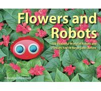 Flowers and Robots: The Beautiful World of Robots and Flowers You've Never Seen Before