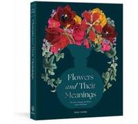 Flowers and Their Meanings: The Secret Language and History of Over 600 Blooms (A Flower Dictionary)