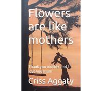 Flowers are like mothers: Thank you mother and I love you mum
